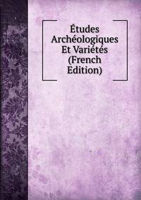 Etudes Archeologiques Et Varietes (French Edition)