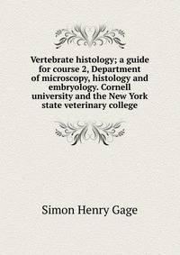 Vertebrate histology; a guide for course 2, Department of microscopy, histology and embryology. Cornell university and the New York state veterinary college