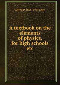 A textbook on the elements of physics, for high schools etc.