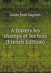 A travers les champs et les bois (French Edition)