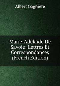 Marie-Adelaide De Savoie: Lettres Et Correspondances (French Edition)