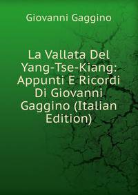 La Vallata Del Yang-Tse-Kiang: Appunti E Ricordi Di Giovanni Gaggino (Italian Edition)