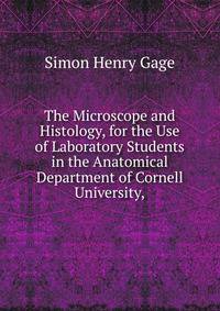 The Microscope and Histology, for the Use of Laboratory Students in the Anatomical Department of Cornell University,.