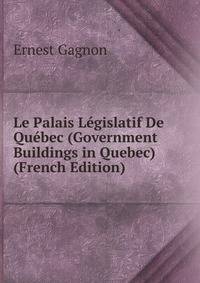 Le Palais Legislatif De Quebec (Government Buildings in Quebec) (French Edition)