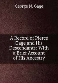 A Record of Pierce Gage and His Descendants: With a Brief Account of His Ancestry