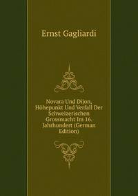 Novara Und Dijon, H?hepunkt Und Verfall Der Schweizerischen Grossmacht Im 16. Jahrhundert (German Edition)