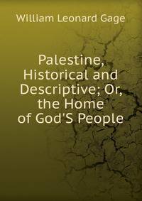Palestine, Historical and Descriptive; Or, the Home of God'S People