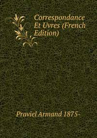 Correspondance Et Uvres (French Edition)