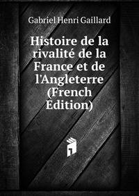 Histoire de la rivalit? de la France et de l'Angleterre (French Edition)