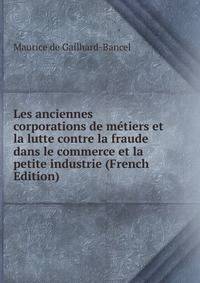 Les anciennes corporations de metiers et la lutte contre la fraude dans le commerce et la petite industrie (French Edition)