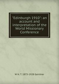 "Edinburgh 1910": an account and interpretation of the World Missionary Conference