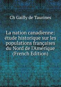 La nation canadienne: ?tude historique sur les populations fran?aises du Nord de l'Am?rique (French Edition)