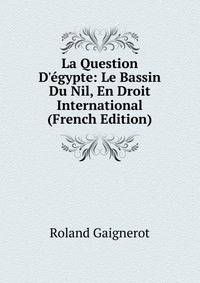 La Question D'?gypte: Le Bassin Du Nil, En Droit International (French Edition)
