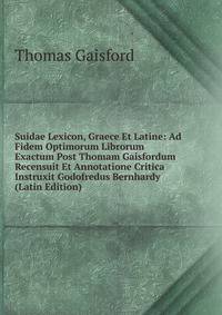 Suidae Lexicon, Graece Et Latine: Ad Fidem Optimorum Librorum Exactum Post Thomam Gaisfordum Recensuit Et Annotatione Critica Instruxit Godofredus Bernhardy (Latin Edition)