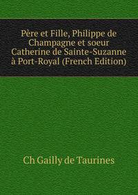 Pere et Fille, Philippe de Champagne et soeur Catherine de Sainte-Suzanne a Port-Royal (French Edition)
