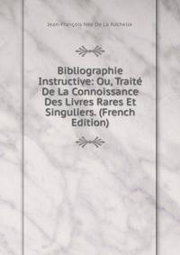 Bibliographie Instructive: Ou, Traite De La Connoissance Des Livres Rares Et Singuliers. (French Edition)