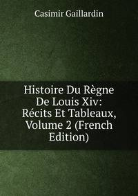 Histoire Du Regne De Louis Xiv: Recits Et Tableaux, Volume 2 (French Edition)