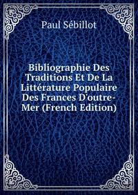 Bibliographie Des Traditions Et De La Litt?rature Populaire Des Frances D'outre-Mer (French Edition)
