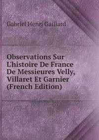 Observations Sur L'histoire De France De Messieures Velly, Villaret Et Garnier (French Edition)