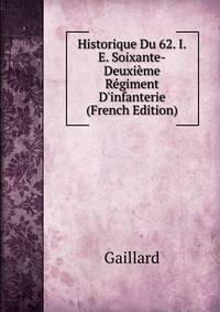 Historique Du 62. I.E. Soixante-Deuxi?me R?giment D'infanterie (French Edition)