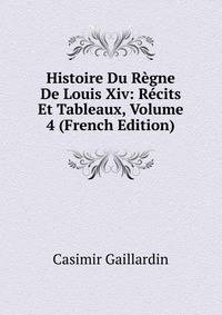 Histoire Du Regne De Louis Xiv: Recits Et Tableaux, Volume 4 (French Edition)