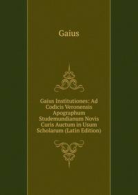 Gaius Institutiones: Ad Codicis Veronensis Apographum Studemundianum Novis Curis Auctum in Usum Scholarum (Latin Edition)