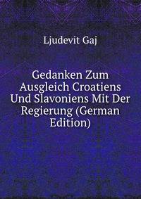 Gedanken Zum Ausgleich Croatiens Und Slavoniens Mit Der Regierung (German Edition)