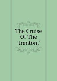 The Cruise Of The "trenton,"