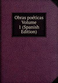 Obras poeticas Volume 1 (Spanish Edition)