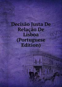 Decisao Justa De Relacao De Lisboa (Portuguese Edition)