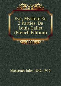 Eve; Mystere En 3 Parties, De Louis Gallet (French Edition)