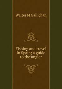 Fishing and travel in Spain; a guide to the angler