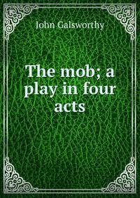 The mob; a play in four acts