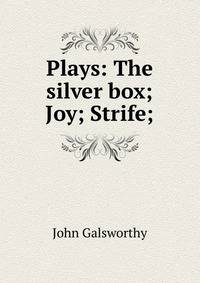 Plays: The silver box; Joy; Strife;