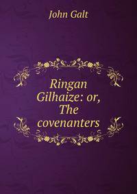 Ringan Gilhaize: or, The covenanters