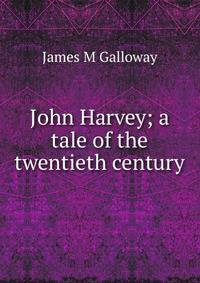 John Harvey; a tale of the twentieth century