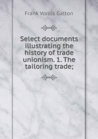 Select documents illustrating the history of trade unionism. 1. The tailoring trade;
