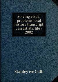 Solving visual problems: oral history transcript : an artist's life / 2002