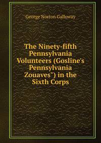 The Ninety-fifth Pennsylvania Volunteers (Gosline's Pennsylvania Zouaves") in the Sixth Corps