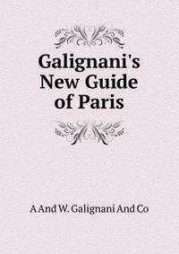 Galignani's New Guide of Paris