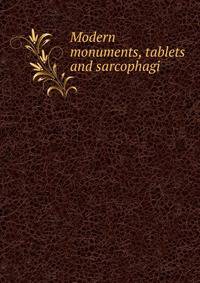 Modern monuments, tablets and sarcophagi