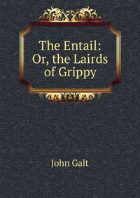 The Entail: Or, the Lairds of Grippy