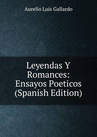 Leyendas Y Romances: Ensayos Poeticos (Spanish Edition)