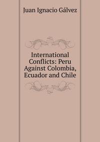 International Conflicts: Peru Against Colombia, Ecuador and Chile