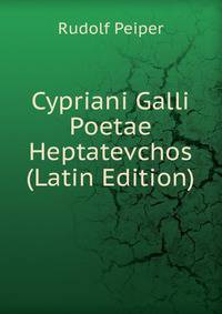 Cypriani Galli Poetae Heptatevchos (Latin Edition)