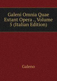 Galeni Omnia Quae Extant Opera ., Volume 5 (Italian Edition)