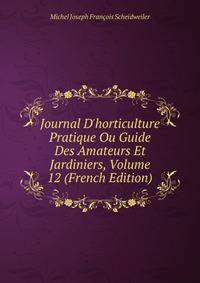 Journal D'horticulture Pratique Ou Guide Des Amateurs Et Jardiniers, Volume 12 (French Edition)