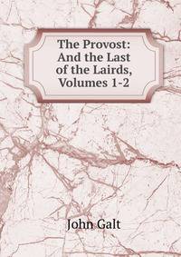 The Provost: And the Last of the Lairds, Volumes 1-2