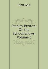 Stanley Buxton: Or, the Schoolfellows, Volume 3