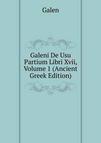 Galeni De Usu Partium Libri Xvii, Volume 1 (Ancient Greek Edition)